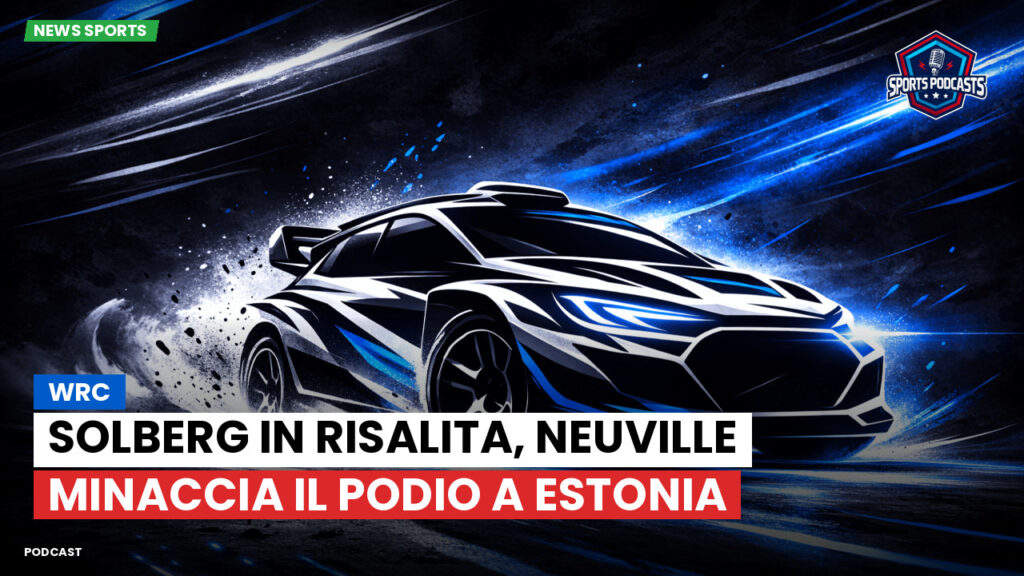 WRC Rally Podcast: Solberg in risalita, Neuville minaccia il podio a Estonia