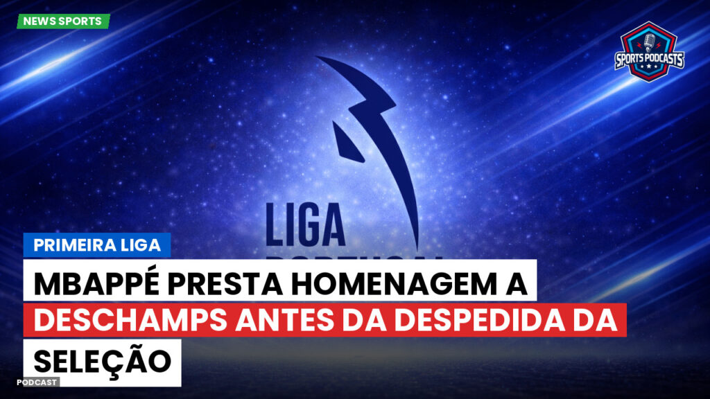 Primeira Liga Podcast: Primeira Liga : Mbappé presta homenagem a Deschamps antes da despedida da seleção