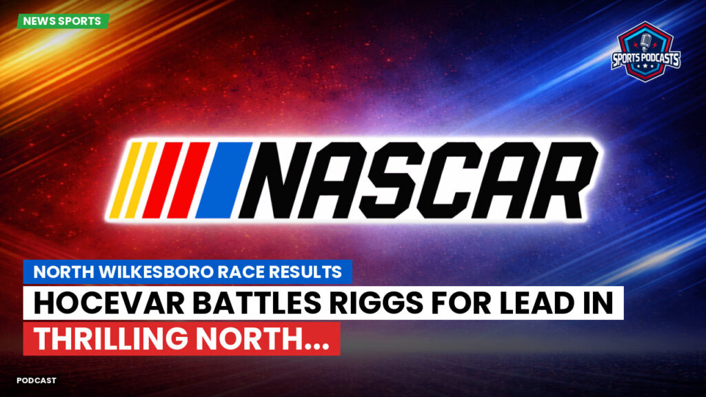 NASCAR Podcast: North Wilkesboro Race Results : Hocevar Battles Riggs for Lead in Thrilling North...