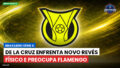 Brasileirão Podcast: De La Cruz enfrenta novo revés físico e preocupa Flamengo