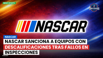 NASCAR Podcast: NASCAR Sanciona a Equipos con Descalificaciones Tras Fallos en Inspecciones