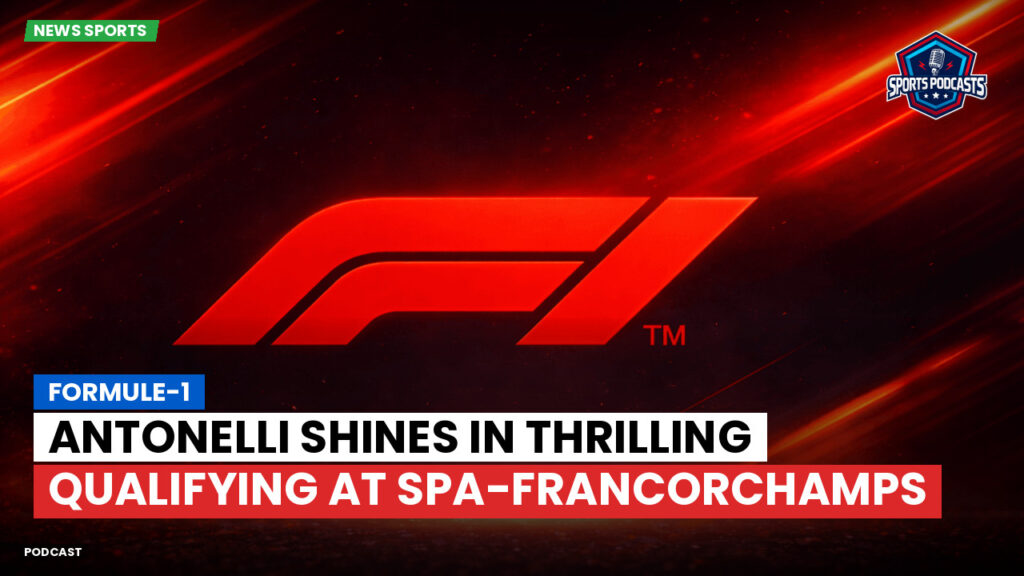 Formula 1 Podcast: Formule-1 : Antonelli Shines in Thrilling Qualifying at Spa-Francorchamps