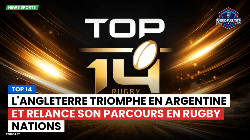 Top 14 Podcast: Top 14 : L'Angleterre triomphe en Argentine et relance son parcours en Rugby Nations