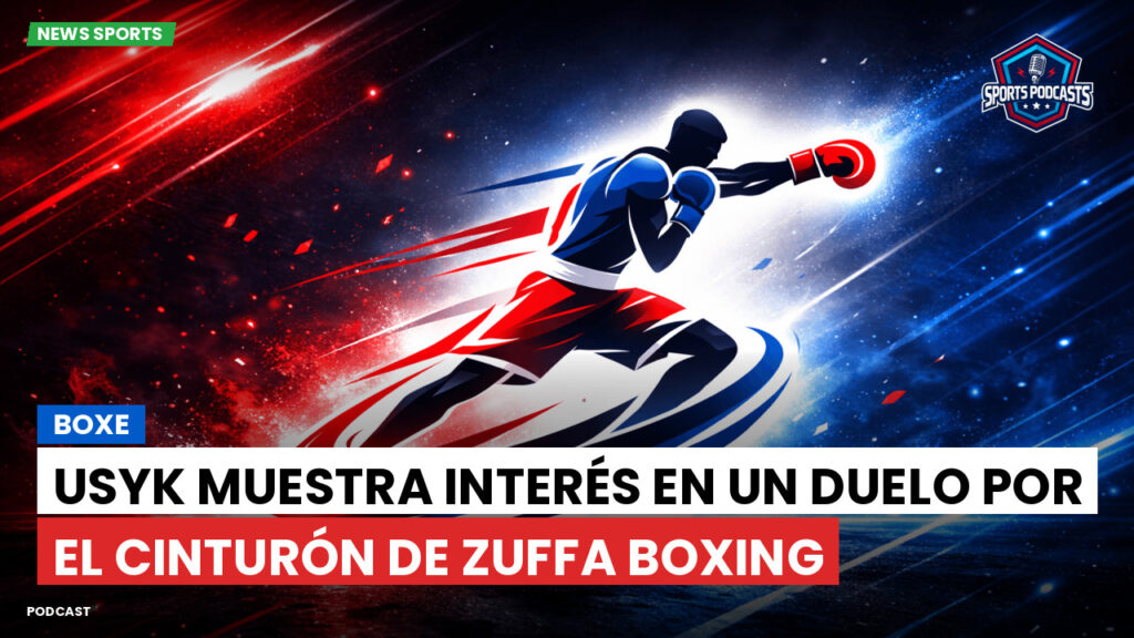 Boxeo Podcast: Usyk muestra interés en un duelo por el cinturón de Zuffa Boxing