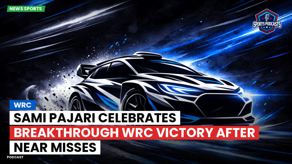 WRC Rally Podcast: Sami Pajari celebrates breakthrough WRC victory after near misses