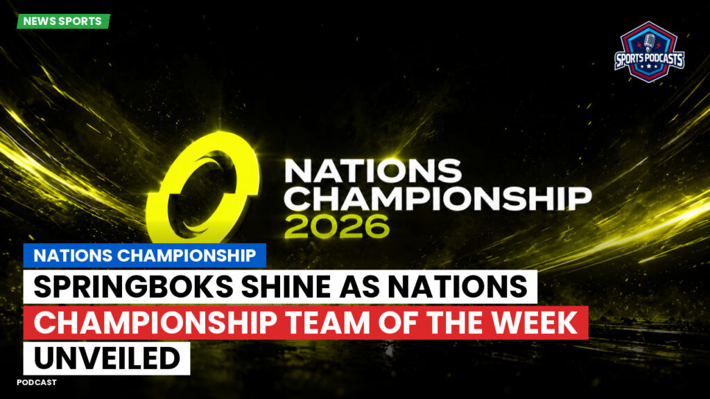 Nations Championship Podcast: Springboks Shine as Nations Championship Team of the Week Unveiled