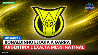 Brasileirão Podcast: Brasileirão : Ronaldinho elogia a garra argentina e exalta Messi na final
