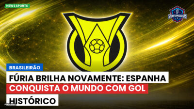 Brasileirão Podcast: Brasileirão : Fúria brilha novamente: Espanha conquista o mundo com gol histórico