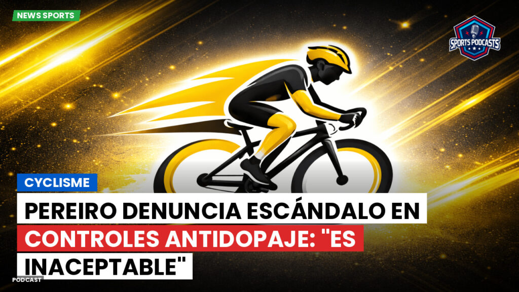 Ciclismo Podcast: Cyclisme : Pereiro denuncia escándalo en controles antidopaje: "Es inaceptable"