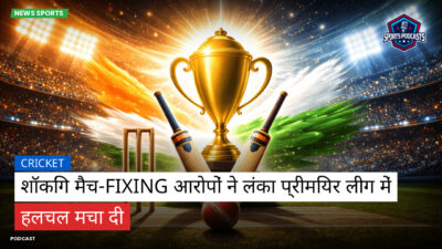 क्रिकेट Podcast: शॉकिंग मैच-fixing आरोपों ने लंका प्रीमियर लीग में हलचल मचा दी