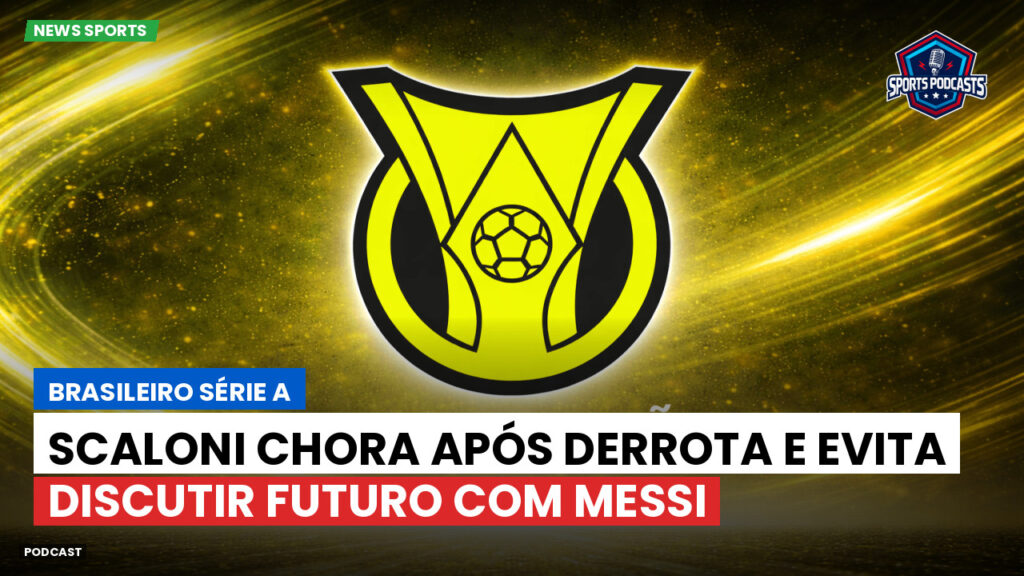 Brasileirão Podcast: Scaloni chora após derrota e evita discutir futuro com Messi