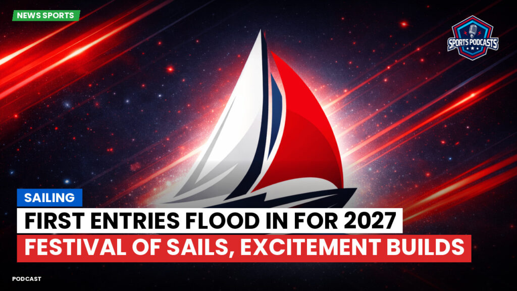 Sailing Podcast: First Entries Flood In for 2027 Festival of Sails, Excitement Builds