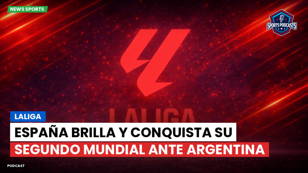 LaLiga Podcast: LaLiga : España brilla y conquista su segundo Mundial ante Argentina