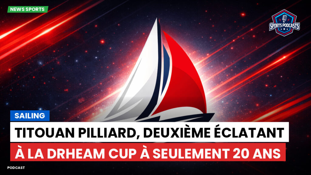 Voile Podcast: Titouan Pilliard, deuxième éclatant à la Drheam Cup à seulement 20 ans