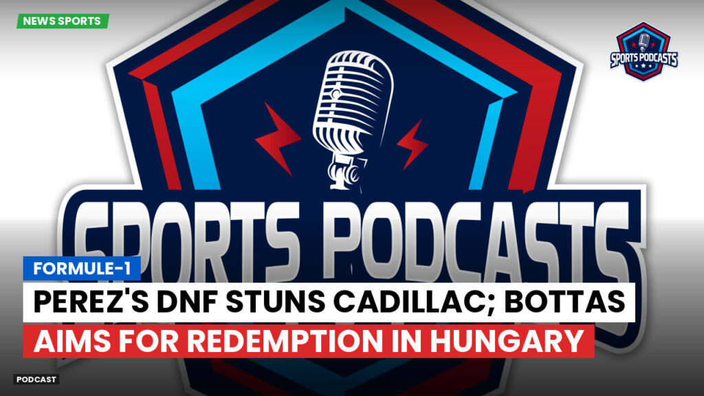 Formula 1 Podcast: Formule-1 : Perez's DNF Stuns Cadillac; Bottas Aims for Redemption in Hungary