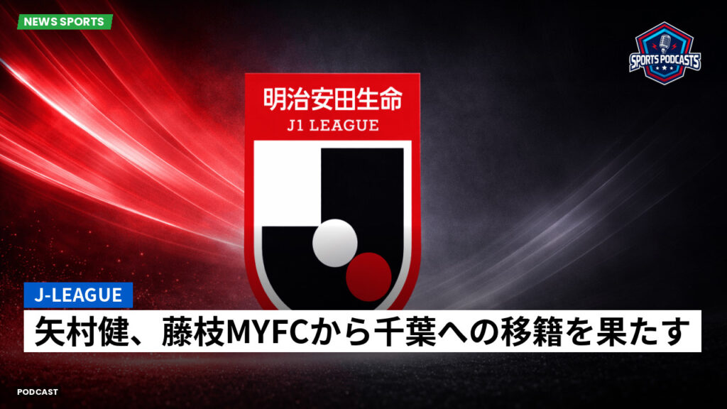 Jリーグ Podcast: J-League : 矢村健、藤枝MYFCから千葉への移籍を果たす