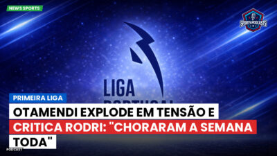 Primeira Liga Podcast: Primeira Liga : Otamendi explode em tensão e critica Rodri: "Choraram a semana toda"