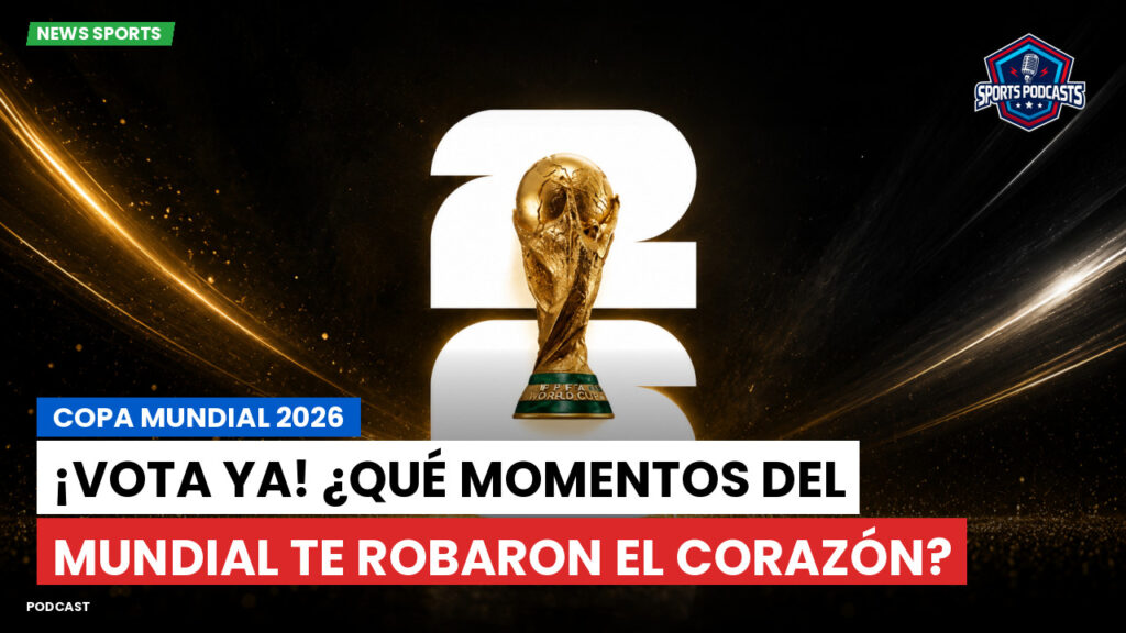 Copa del Mundo de Fútbol 2026 Podcast: Copa Mundial 2026 : ¡Vota ya! ¿Qué momentos del Mundial te robaron el corazón?