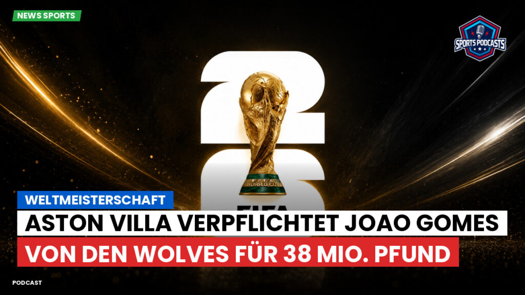 Fußball-Weltmeisterschaft 2026 Podcast: Weltmeisterschaft : Aston Villa verpflichtet Joao Gomes von den Wolves für 38 Mio. Pfund