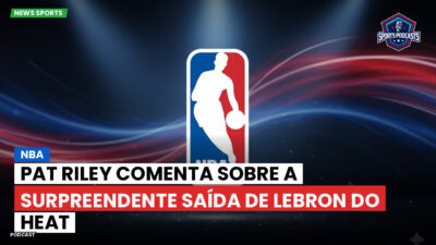NBA Podcast: NBA : Pat Riley comenta sobre a surpreendente saída de LeBron do Heat