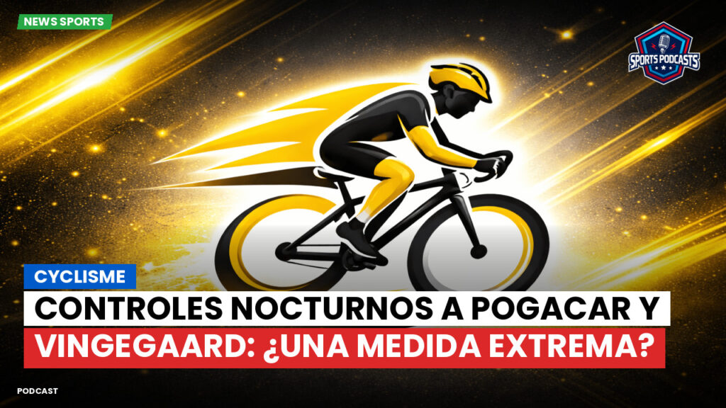 Ciclismo Podcast: Cyclisme : Controles nocturnos a Pogacar y Vingegaard: ¿una medida extrema?
