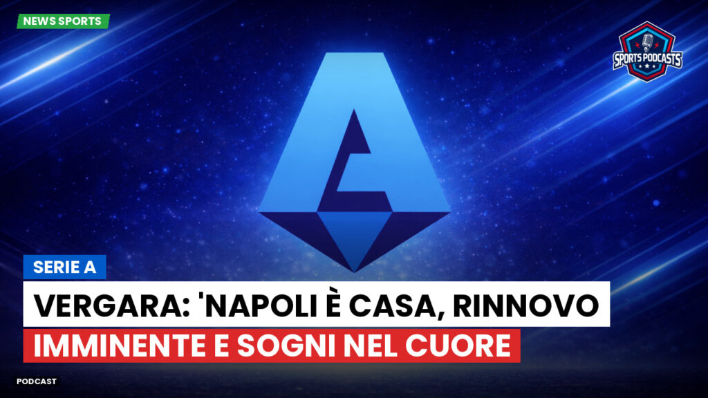 Serie A Podcast: Serie A : Vergara: 'Napoli è casa, rinnovo imminente e sogni nel cuore