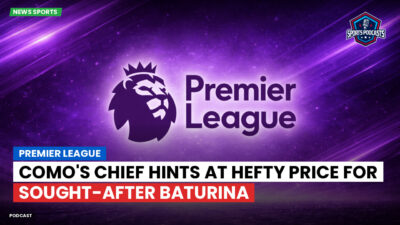 Premier League Podcast: Premier League : Como's chief hints at hefty price for sought-after Baturina