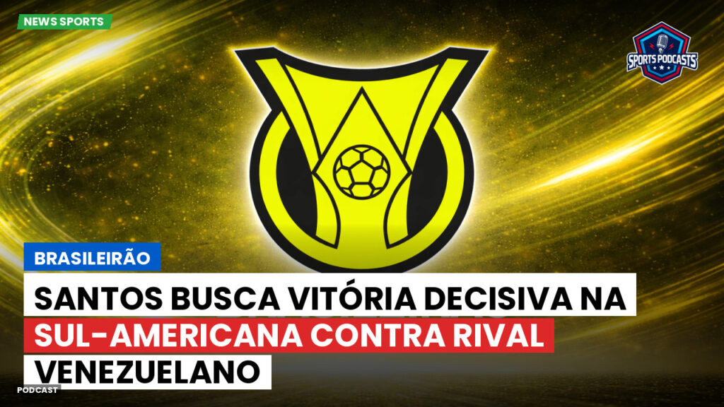 Brasileirão Podcast: Brasileirão : Santos busca vitória decisiva na Sul-Americana contra rival venezuelano