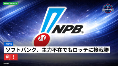 プロ野球 Podcast: NPB : ソフトバンク、主力不在でもロッテに接戦勝利！
