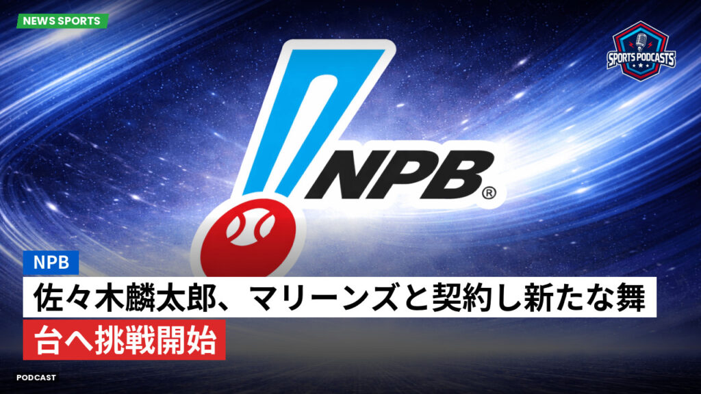 プロ野球 Podcast: NPB : 佐々木麟太郎、マリーンズと契約し新たな舞台へ挑戦開始