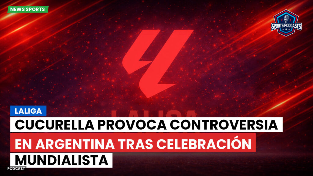 LaLiga Podcast: LaLiga : Cucurella provoca controversia en Argentina tras celebración mundialista