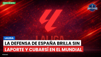 LaLiga Podcast: LaLiga : La defensa de España brilla sin Laporte y Cubarsí en el Mundial