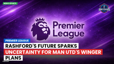 Premier League Podcast: Premier League : Rashford's Future Sparks Uncertainty for Man Utd's Winger Plans