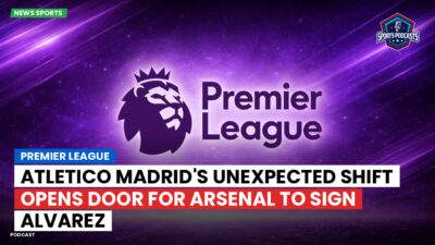 Premier League Podcast: Premier League : Atletico Madrid's unexpected shift opens door for Arsenal to sign Alvarez