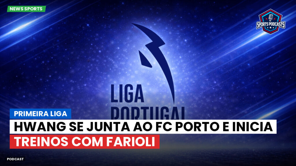 Primeira Liga Podcast: Primeira Liga : Hwang se junta ao FC Porto e inicia treinos com Farioli