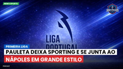 Primeira Liga Podcast: Primeira Liga : Pauleta deixa Sporting e se junta ao Nápoles em grande estilo