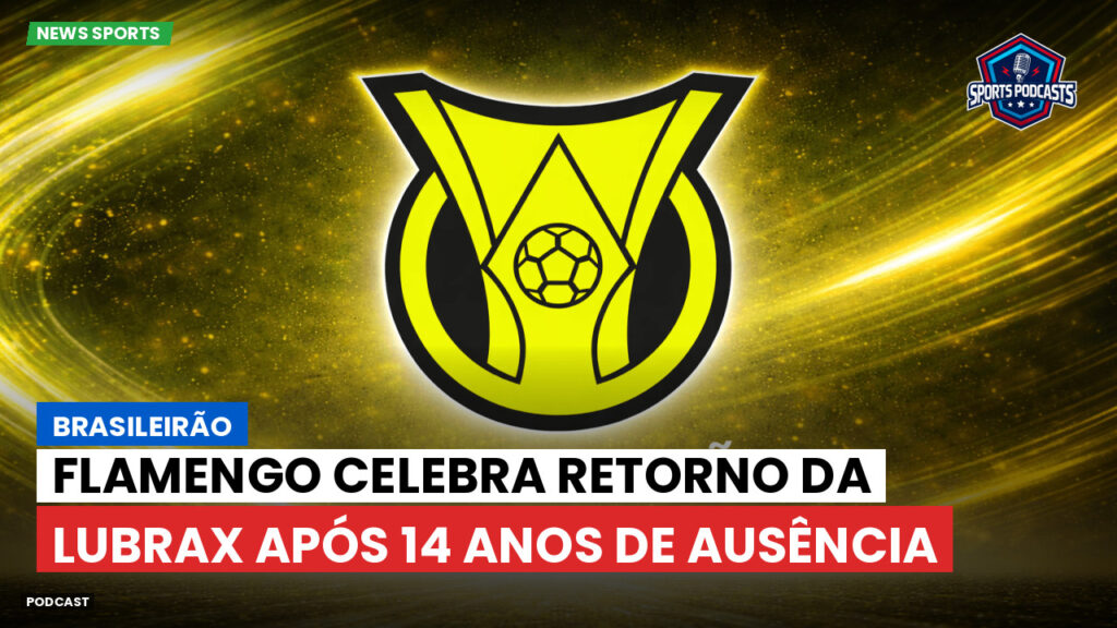 Brasileirão Podcast: Brasileirão : Flamengo celebra retorno da Lubrax após 14 anos de ausência