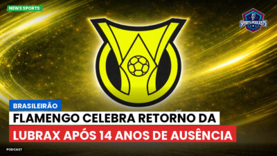 Brasileirão Podcast: Brasileirão : Flamengo celebra retorno da Lubrax após 14 anos de ausência