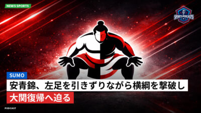 大相撲 Podcast: 安青錦、左足を引きずりながら横綱を撃破し大関復帰へ迫る
