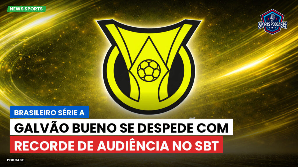 Brasileirão Podcast: Galvão Bueno se despede com recorde de audiência no SBT