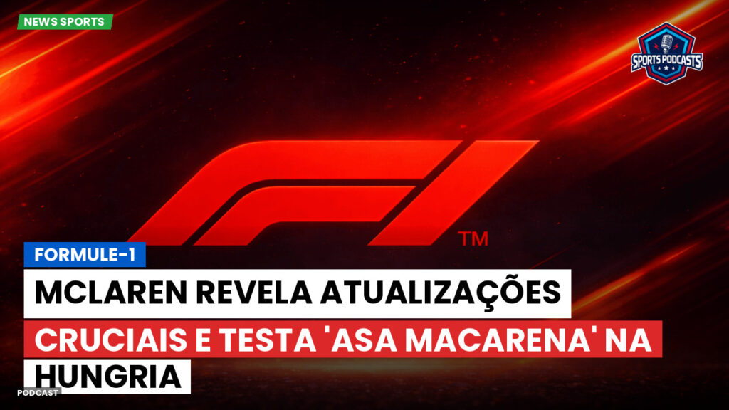 Fórmula 1 Podcast: Formule-1 : McLaren revela atualizações cruciais e testa 'asa macarena' na Hungria
