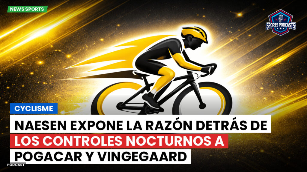 Ciclismo Podcast: Cyclisme : Naesen expone la razón detrás de los controles nocturnos a Pogacar y Vingegaard