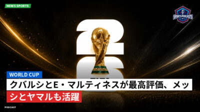 サッカーワールドカップ 2026 Podcast: World Cup : クバルシとE・マルティネスが最高評価、メッシとヤマルも活躍