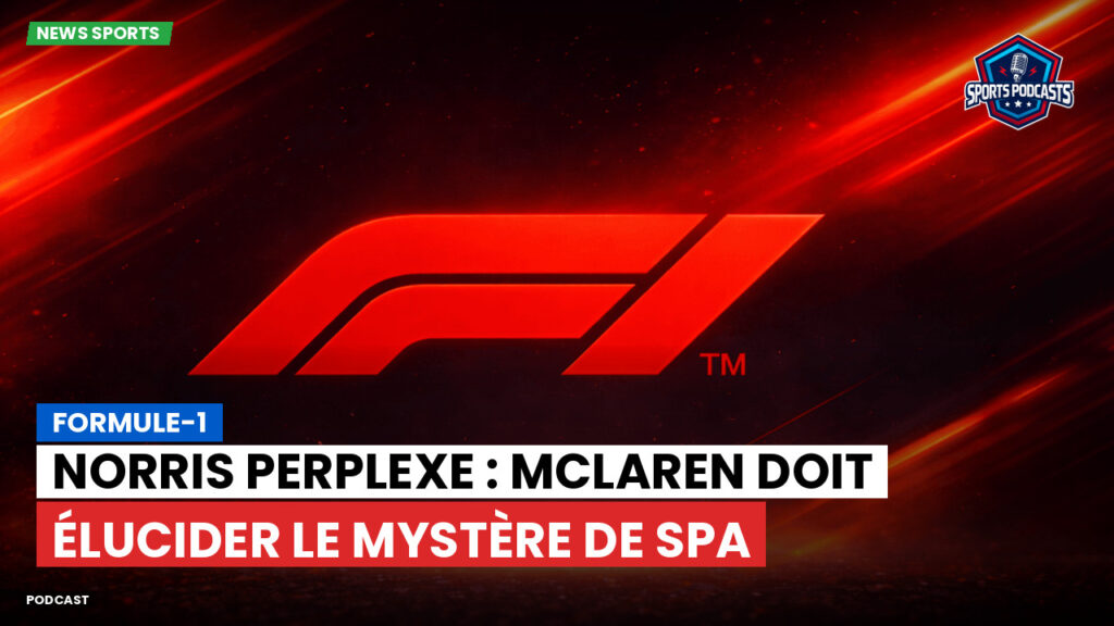 Formule 1 Podcast: Formule-1 : Norris perplexe : McLaren doit élucider le mystère de Spa