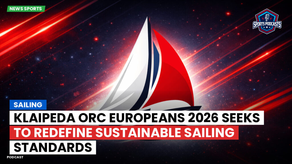 Sailing Podcast: Klaipeda ORC Europeans 2026 seeks to redefine sustainable sailing standards