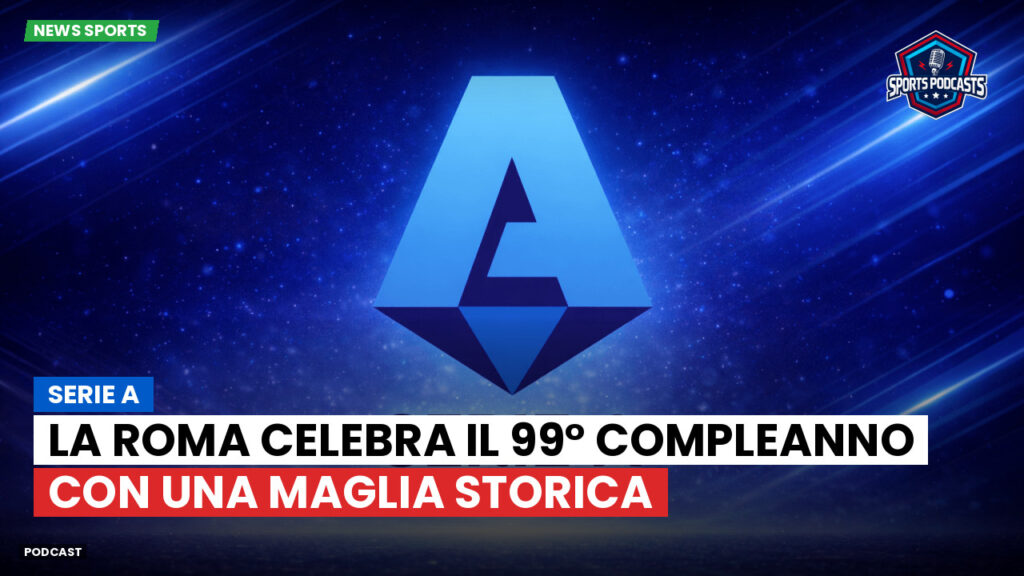 Serie A Podcast: Serie A : La Roma celebra il 99° compleanno con una maglia storica