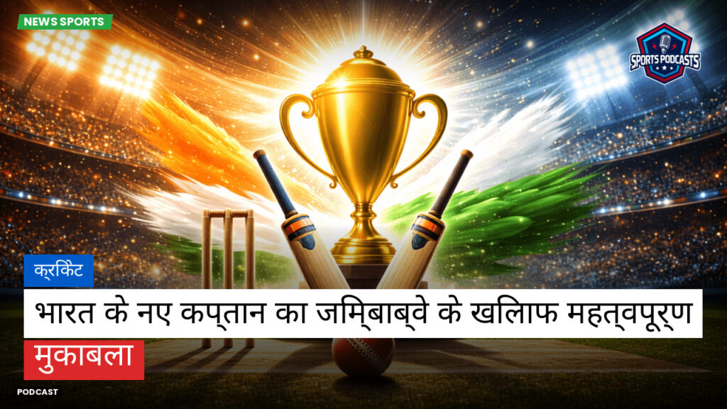 क्रिकेट Podcast: क्रिकेट : भारत के नए कप्तान का जिम्बाब्वे के खिलाफ महत्वपूर्ण मुकाबला
