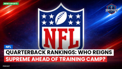 NFL Podcast: NFL : Quarterback Rankings: Who Reigns Supreme Ahead of Training Camp?