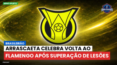 Brasileirão Podcast: Brasileirão : Arrascaeta celebra volta ao Flamengo após superação de lesões