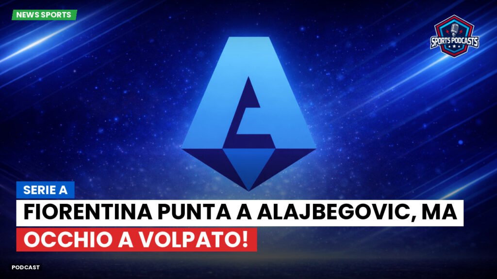 Serie A Podcast: Serie A : Fiorentina punta a Alajbegovic, ma occhio a Volpato!
